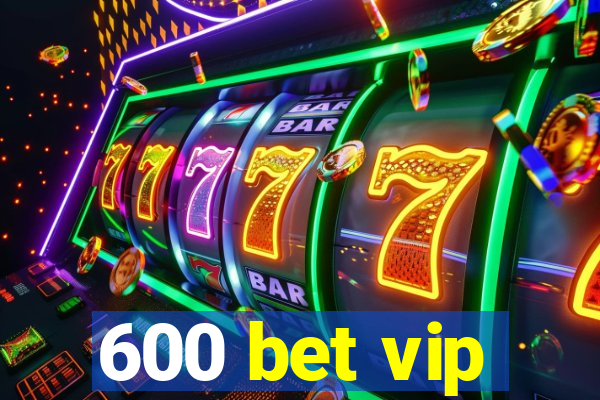 600 bet vip